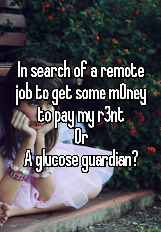 In search of a remote job to get some m0ney to pay my r3nt
Or
A glucose guardian?