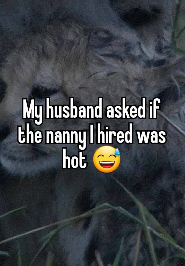 My husband asked if the nanny I hired was hot 😅