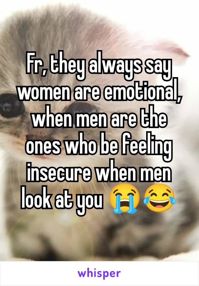 Fr, they always say women are emotional, when men are the ones who be feeling insecure when men look at you 😭😂
