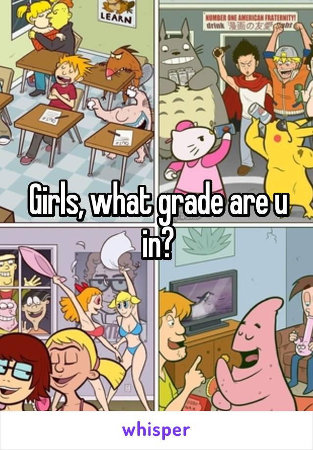 Girls, what grade are u in?