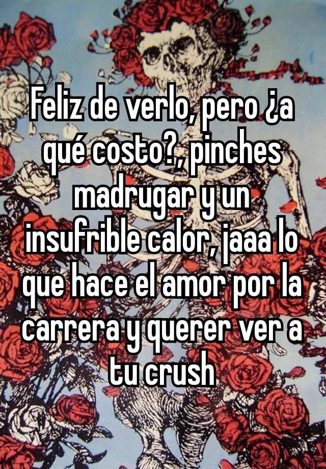 Feliz de verlo, pero ¿a qué costo?, pinches madrugar y un insufrible calor, jaaa lo que hace el amor por la carrera y querer ver a tu crush