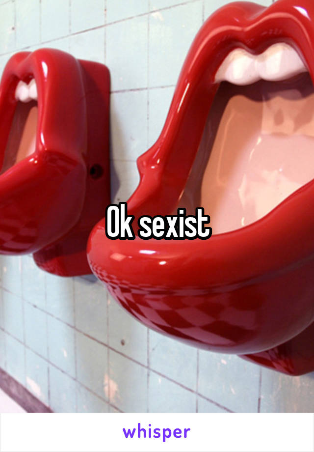 Ok sexist