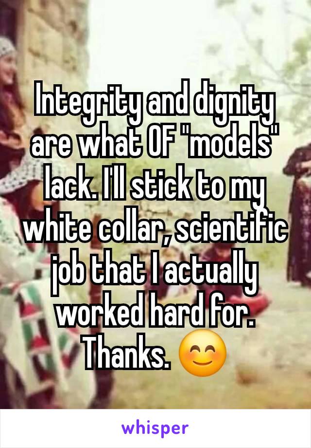 Integrity and dignity are what OF "models" lack. I'll stick to my white collar, scientific job that I actually worked hard for. Thanks. 😊