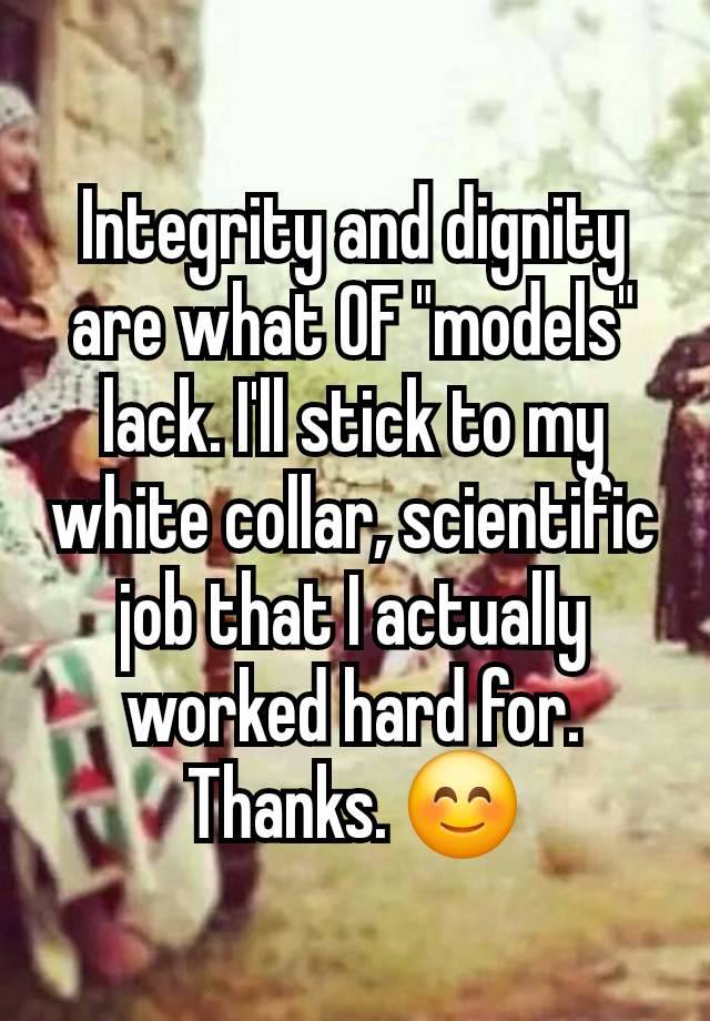 Integrity and dignity are what OF "models" lack. I'll stick to my white collar, scientific job that I actually worked hard for. Thanks. 😊