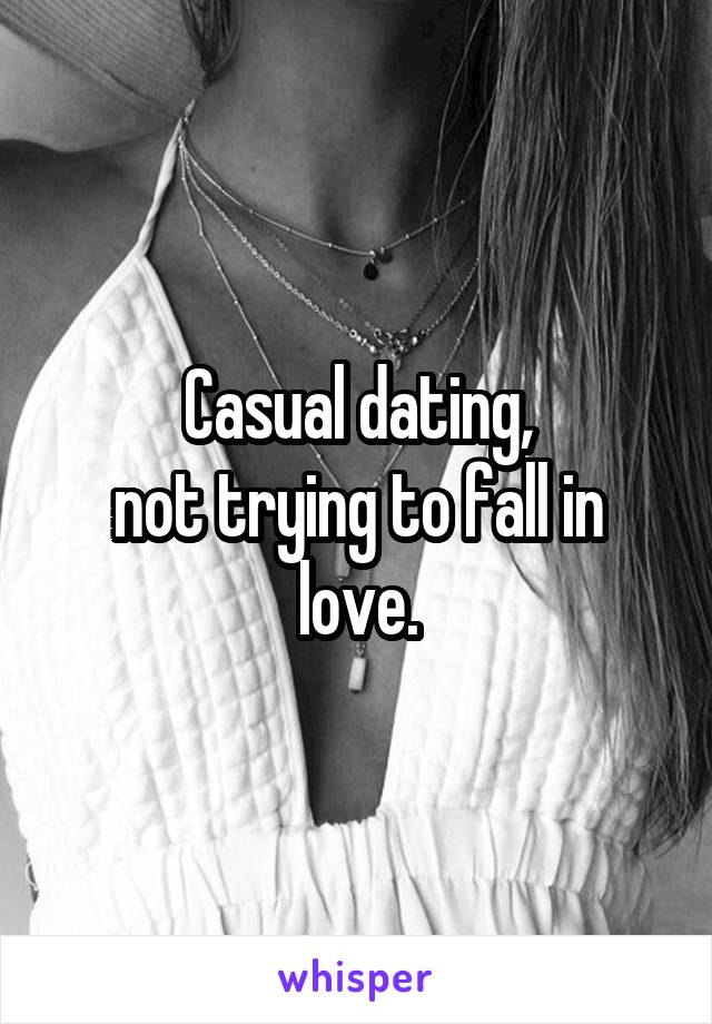 Casual dating,
not trying to fall in love.