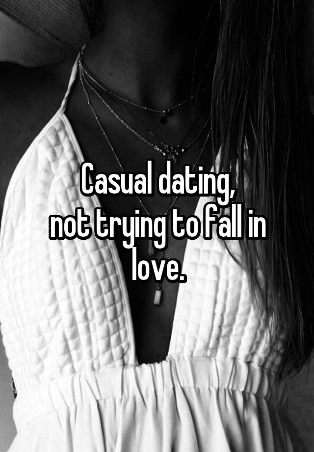 Casual dating,
not trying to fall in love.