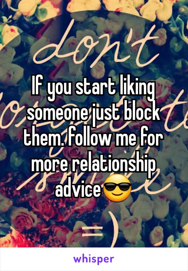 If you start liking someone just block them. follow me for more relationship advice😎