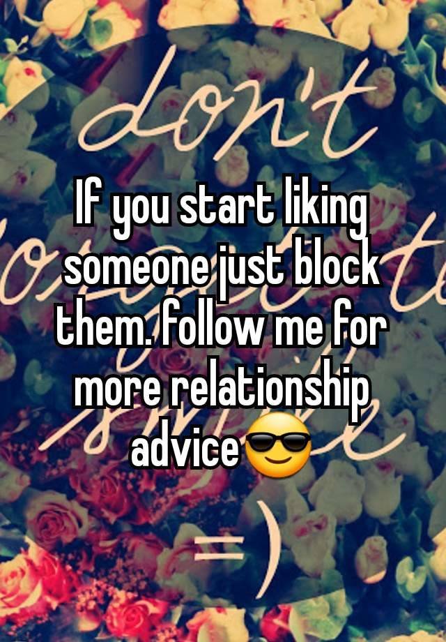 If you start liking someone just block them. follow me for more relationship advice😎