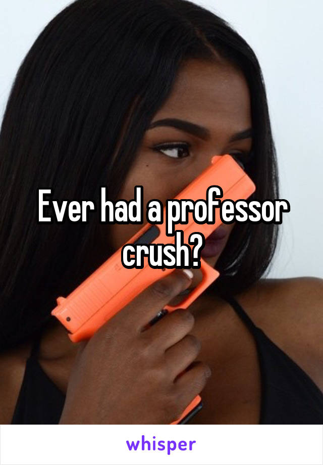 Ever had a professor crush?