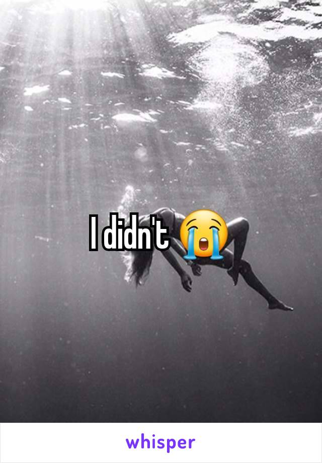 I didn't 😭