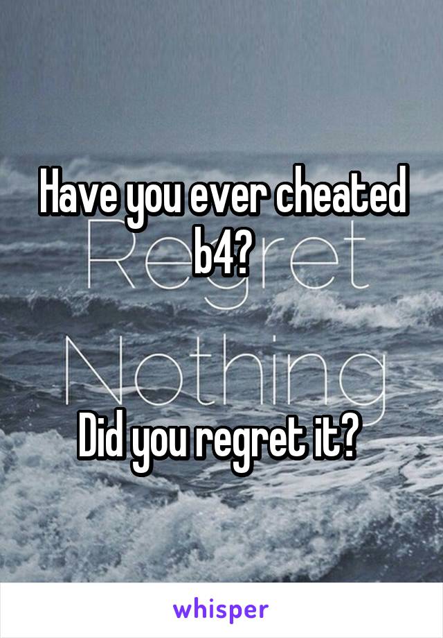 Have you ever cheated b4?


Did you regret it? 