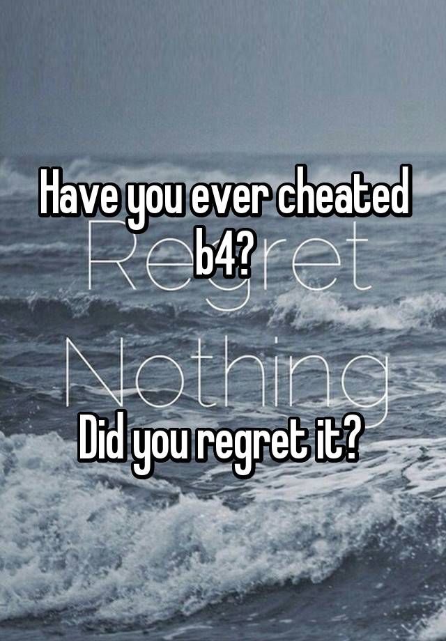 Have you ever cheated b4?


Did you regret it? 