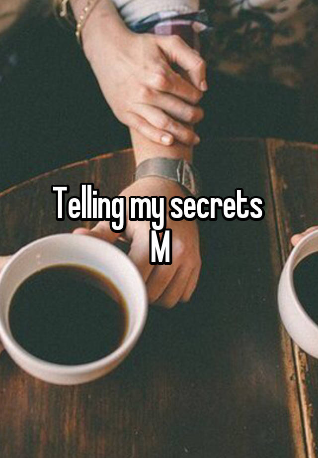 Telling my secrets 
M