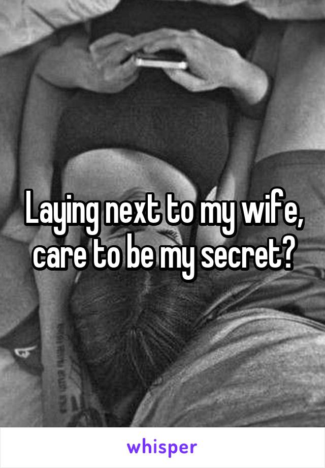 Laying next to my wife, care to be my secret?