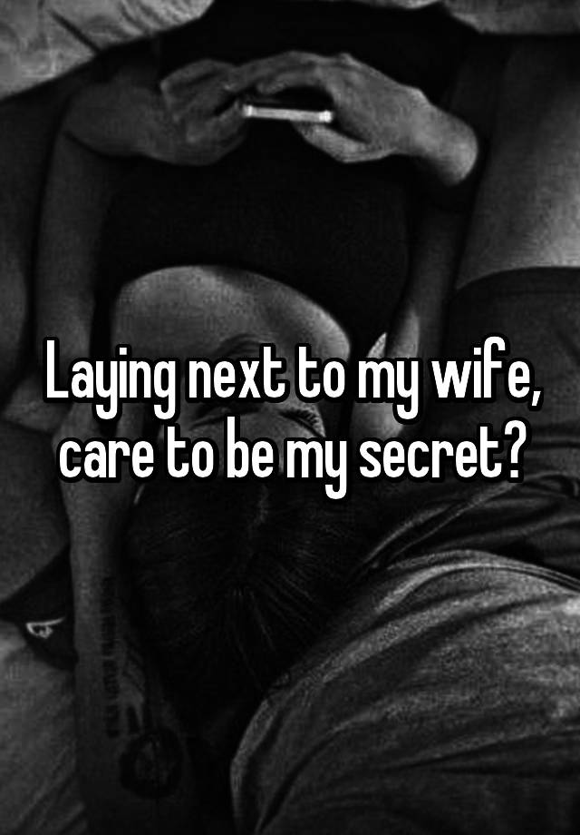 Laying next to my wife, care to be my secret?