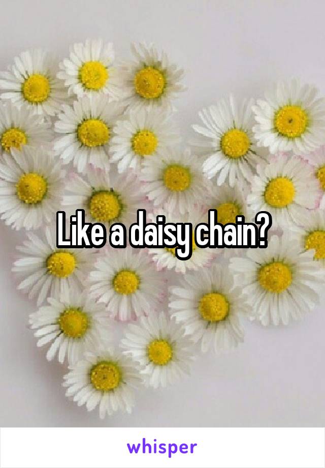 Like a daisy chain?