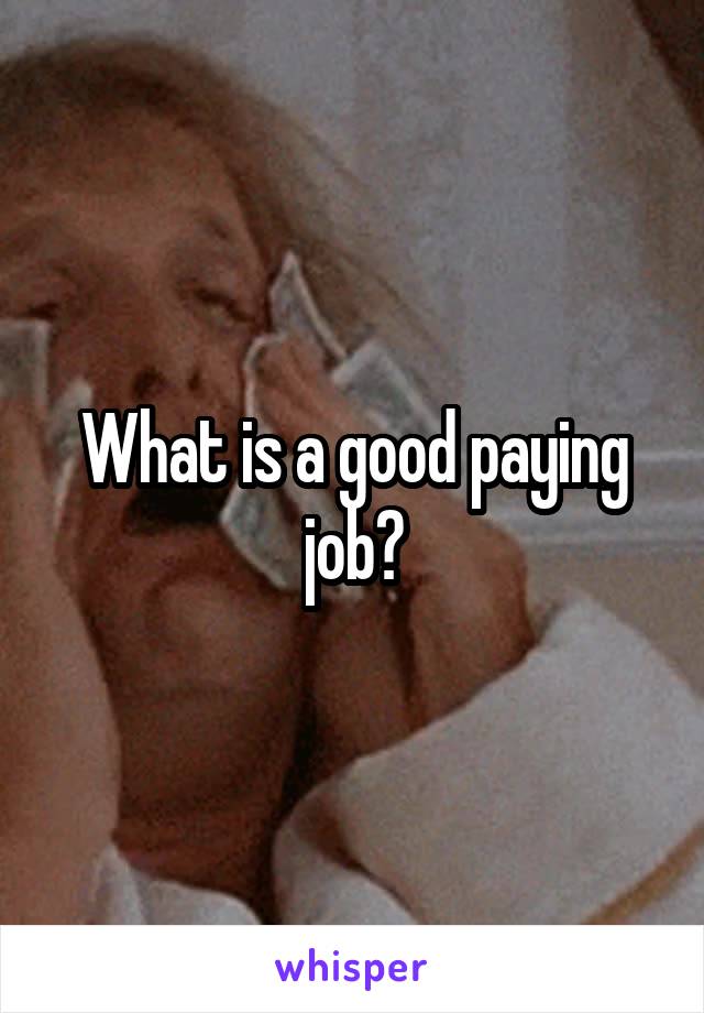 What is a good paying job?