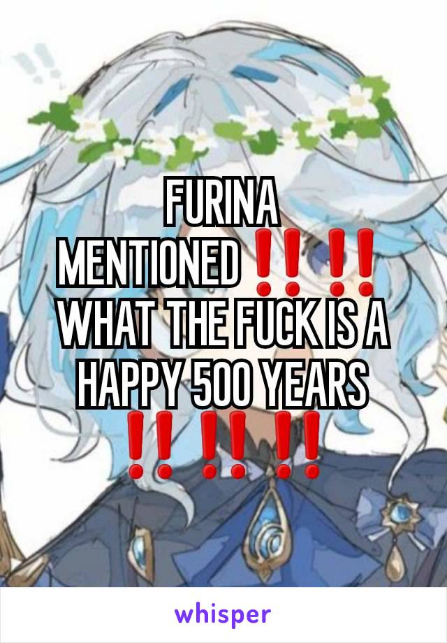 FURINA MENTIONED‼️‼️ WHAT THE FUCK IS A HAPPY 500 YEARS ‼️‼️‼️