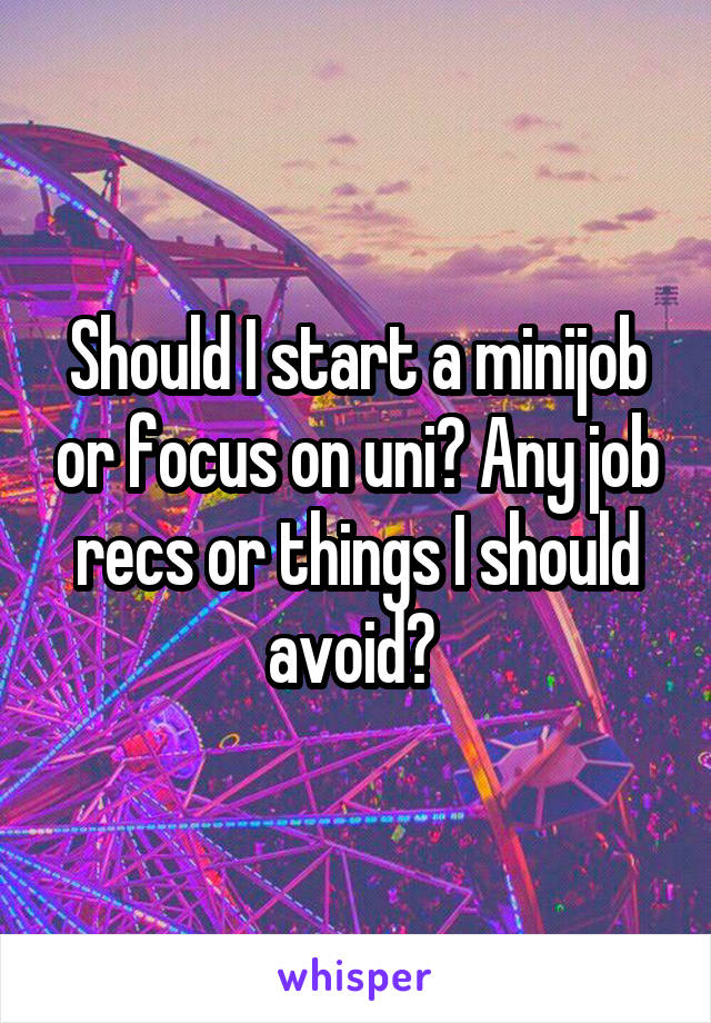 Should I start a minijob or focus on uni? Any job recs or things I should avoid? 