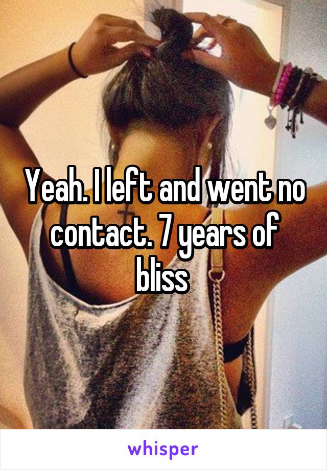 Yeah. I left and went no contact. 7 years of bliss 