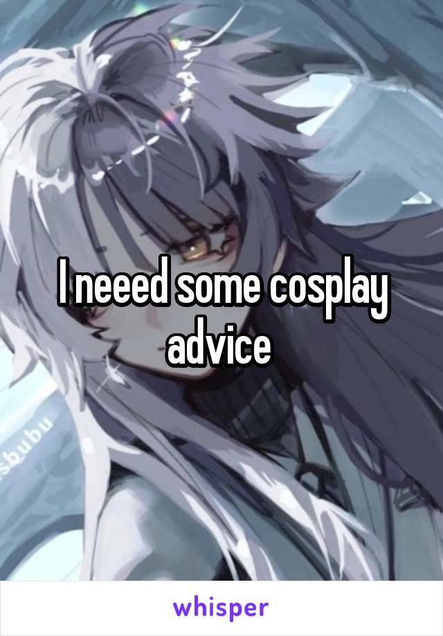 I neeed some cosplay advice 