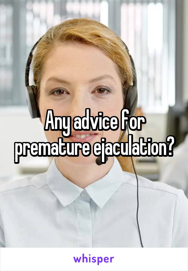 Any advice for premature ejaculation?