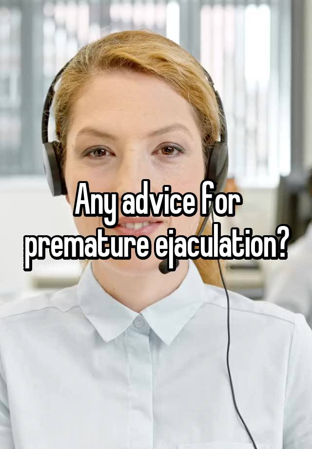 Any advice for premature ejaculation?