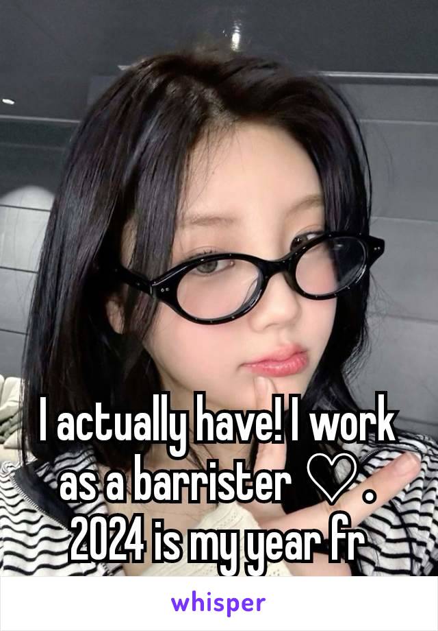 I actually have! I work as a barrister ♡. 2024 is my year fr