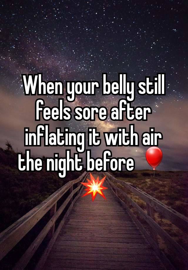 When your belly still feels sore after inflating it with air the night before 🎈💥