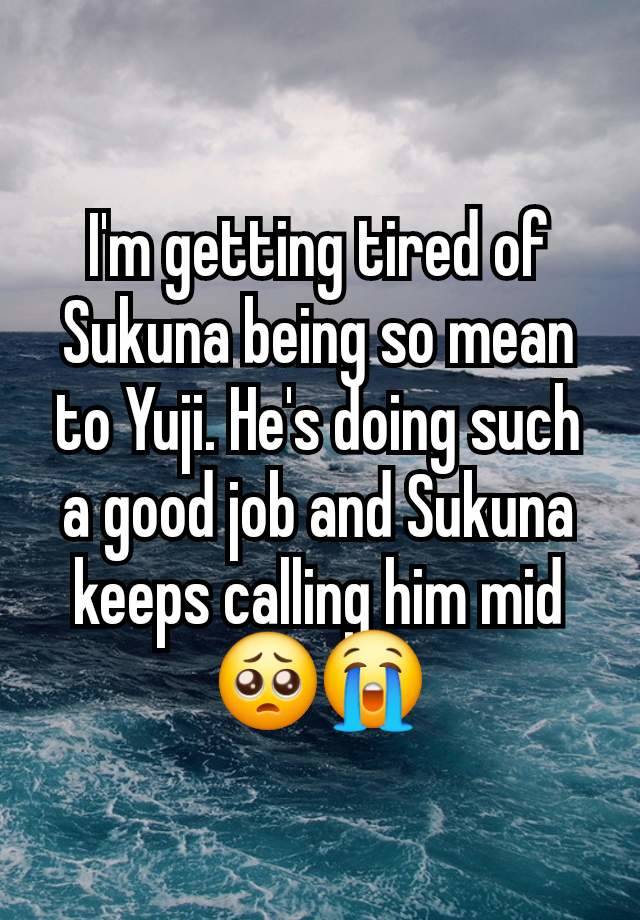 I'm getting tired of Sukuna being so mean to Yuji. He's doing such a good job and Sukuna keeps calling him mid 🥺😭