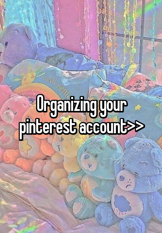 Organizing your pinterest account>>