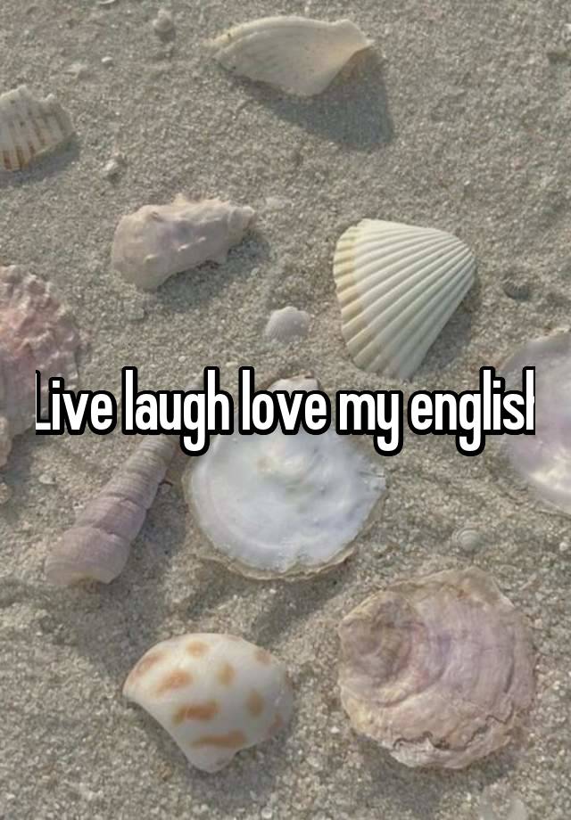 Live laugh love my english