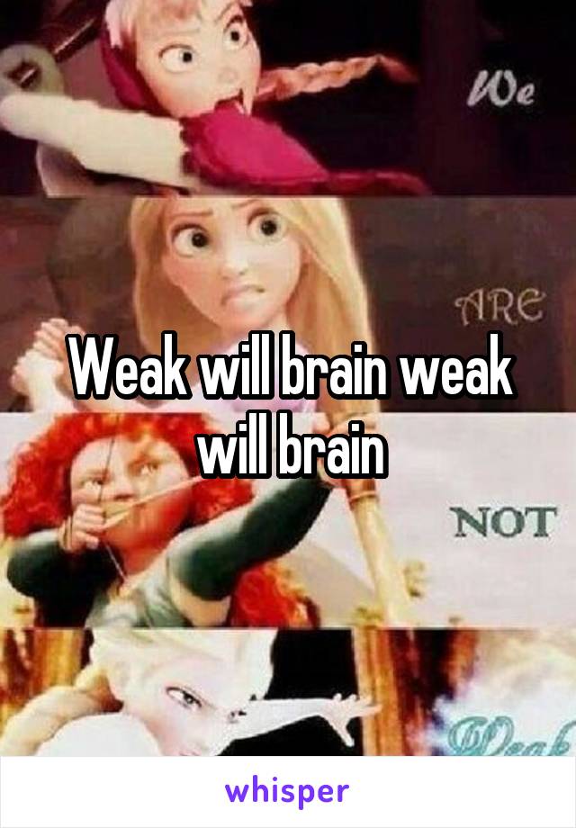 Weak will brain weak will brain