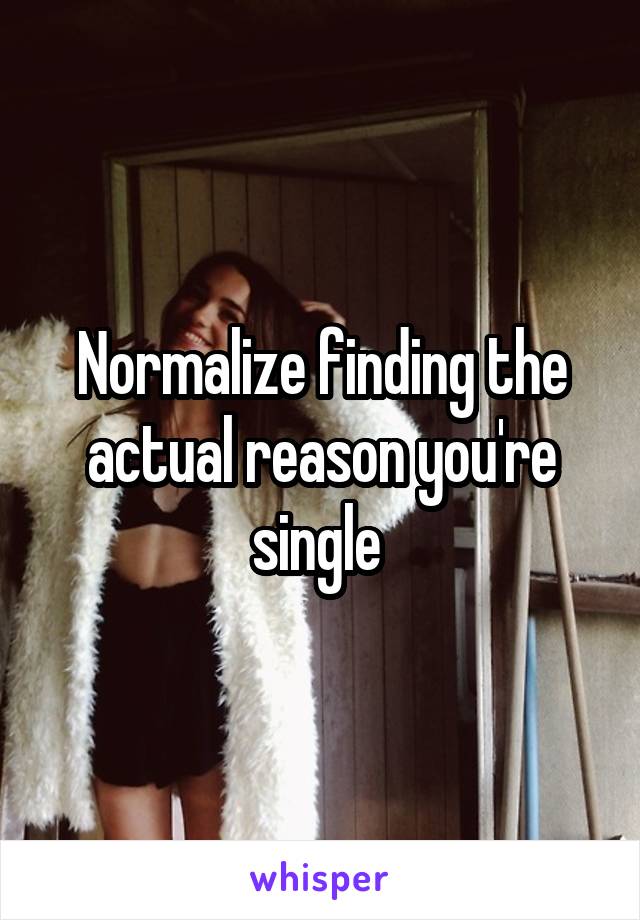 Normalize finding the actual reason you're single 