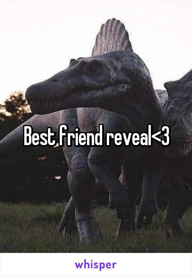 Best friend reveal<3