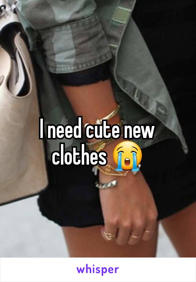 I need cute new clothes 😭