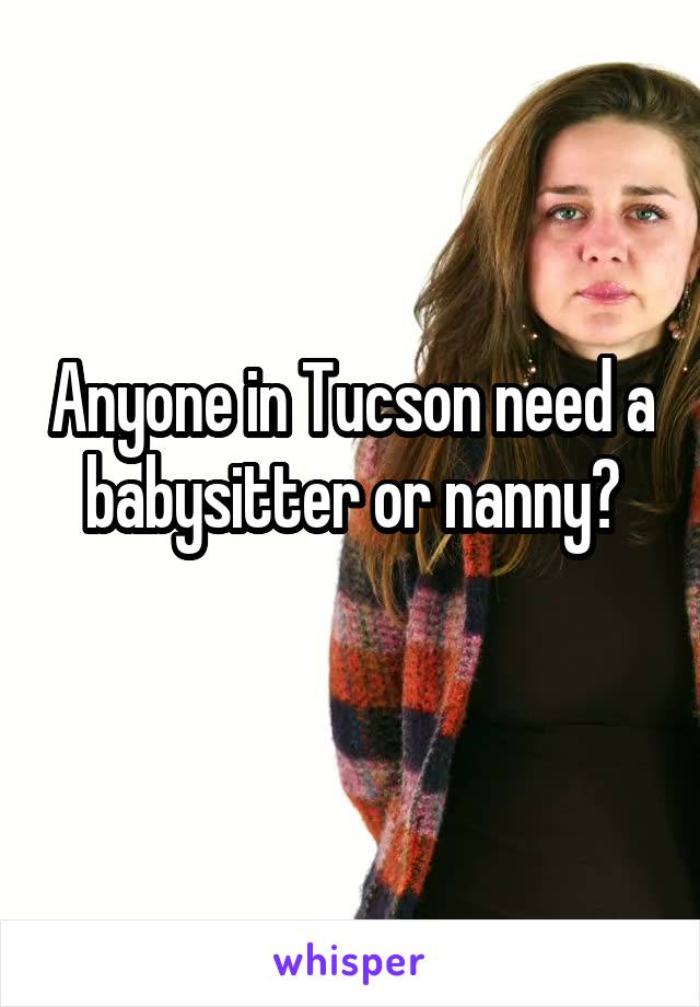 Anyone in Tucson need a babysitter or nanny?
