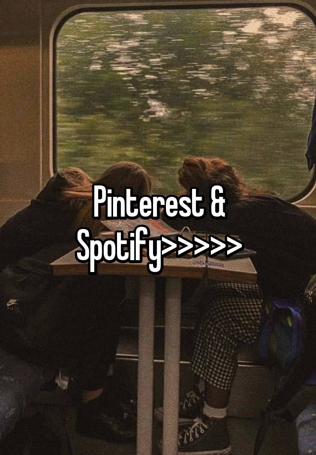 Pinterest & Spotify>>>>>