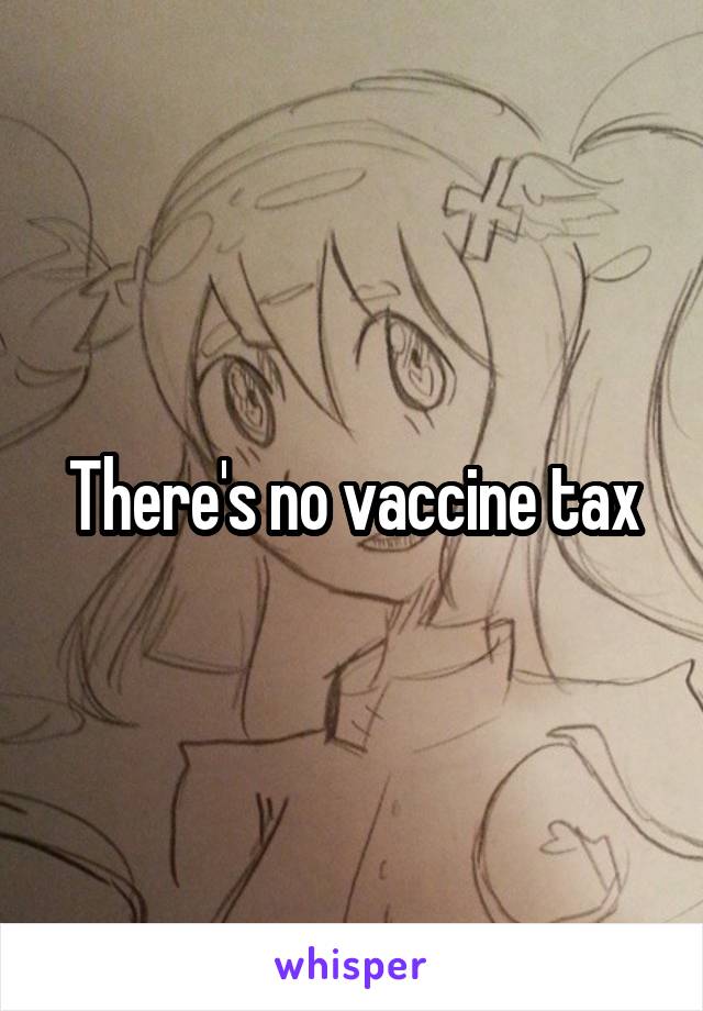 There's no vaccine tax