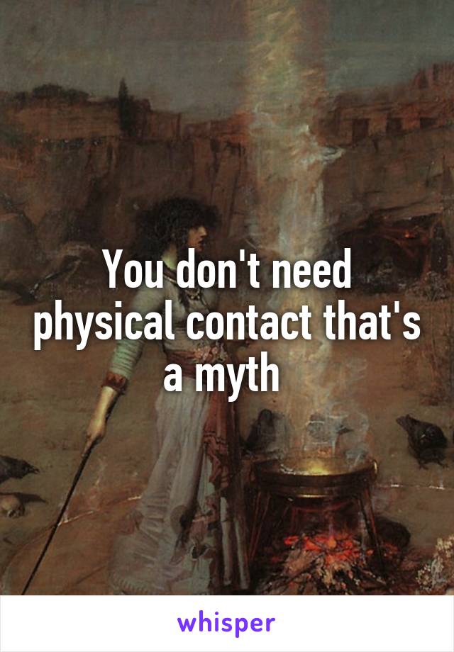 You don't need physical contact that's a myth 