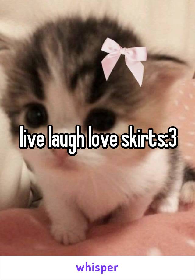 live laugh love skirts:3