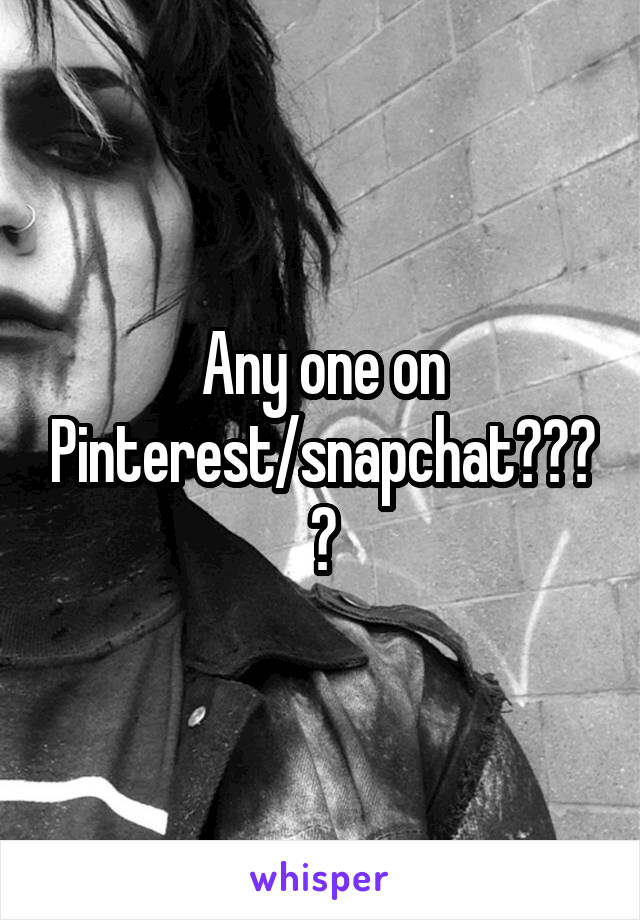 Any one on Pinterest/snapchat????