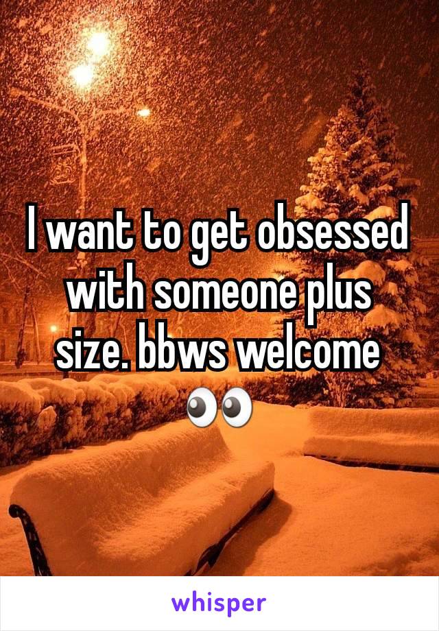 I want to get obsessed with someone plus size. bbws welcome 👀