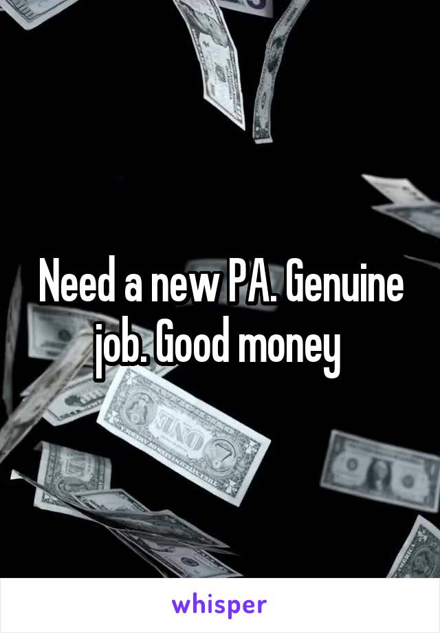 Need a new PA. Genuine job. Good money 