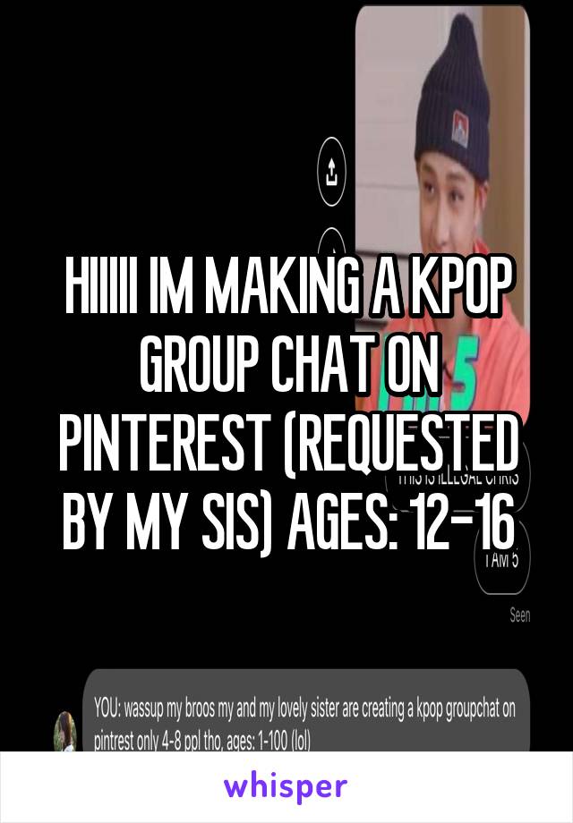 HIIIII IM MAKING A KPOP GROUP CHAT ON PINTEREST (REQUESTED BY MY SIS) AGES: 12-16