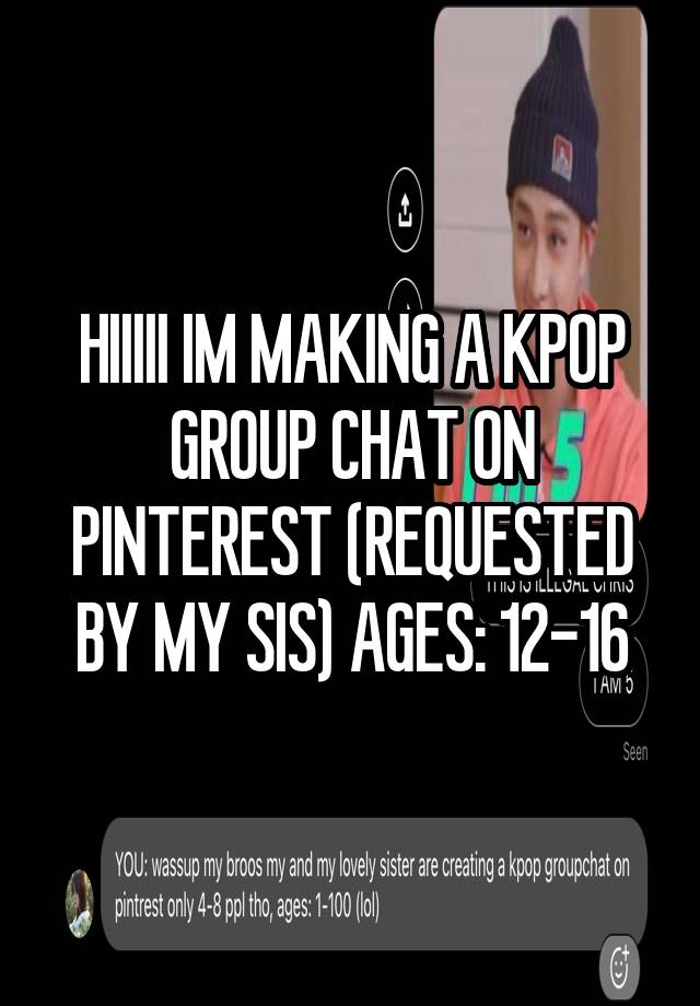 HIIIII IM MAKING A KPOP GROUP CHAT ON PINTEREST (REQUESTED BY MY SIS) AGES: 12-16