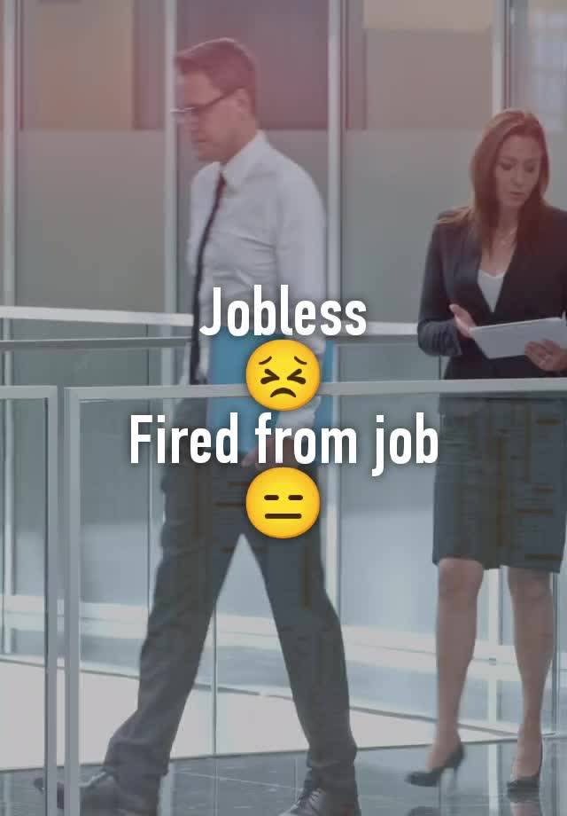 Jobless
😣
Fired from job
😑