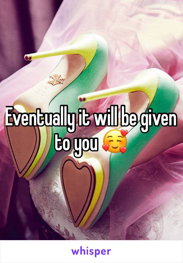 Eventually it will be given to you 🥰