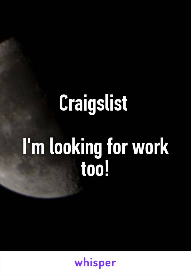 Craigslist 

I'm looking for work too!