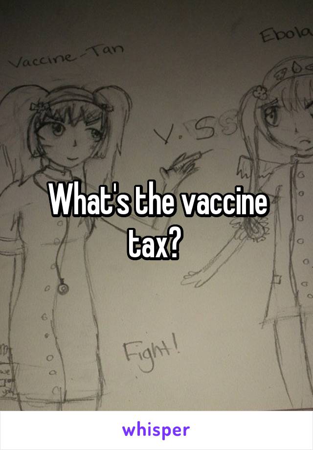 What's the vaccine tax? 